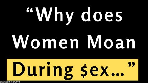 do men like when women moan|Why We Scream and Moan During Sex